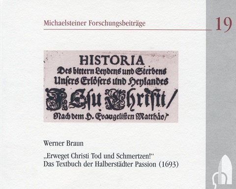 MFB Nr. 19 Erweget Christi Tod und Schmertzen. Das Textbuch der Halberstädter Passion 1693 Michaelsteiner Forschungsbeitrag Nr. 19